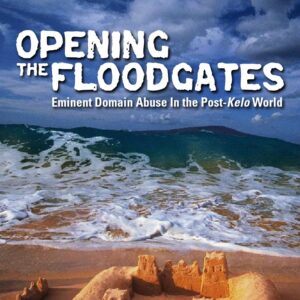 "Opening the Floodgates: Eminent Domain Abuse in the Post-Kelo World" by Dana Berliner