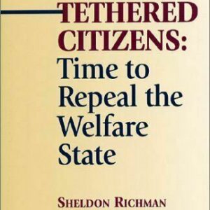 "Tethered Citizens: Time To Repeal The Welfare State" by Sheldon Richman